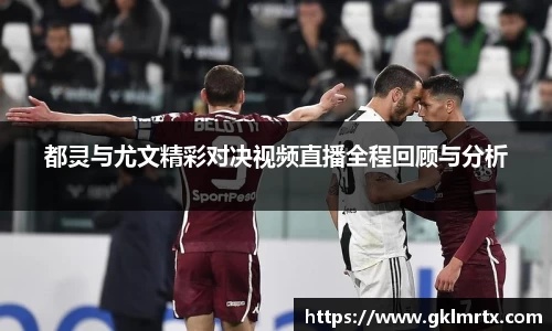都灵与尤文精彩对决视频直播全程回顾与分析