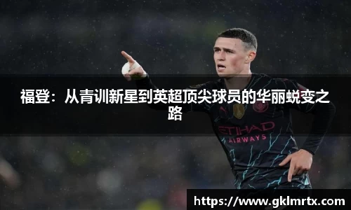 福登：从青训新星到英超顶尖球员的华丽蜕变之路